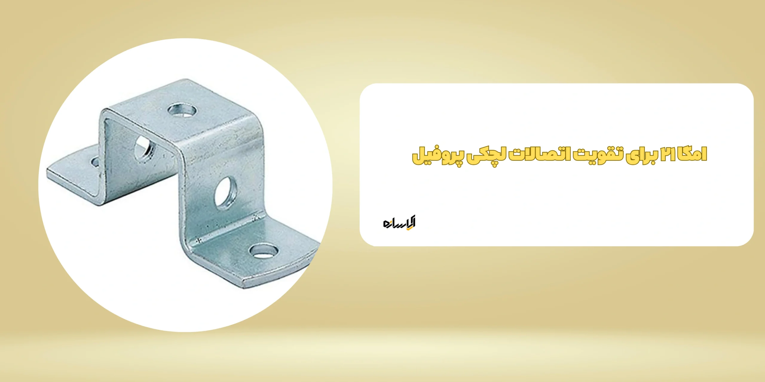امگا ۲۱ برای تقویت اتصالات لچکی پروفیل