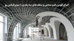 اجرای قوس، فرم منحنی و سقف‌های سه‌بعدی با سوپرفیکس یو