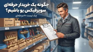 چگونه یک خریدار حرفه‌ای سوپرفیکس یو باشیم؟ چک لیست ۲۰ مرحله‌ای خرید هوشمندانه