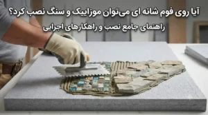 آیا روی فوم شانه‌ای می‌توان موزاییک و سنگ نصب کرد؟